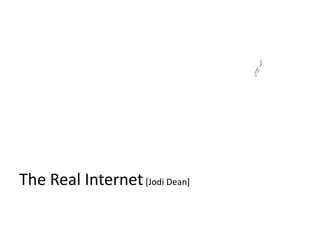 The Real Internet [Jodi Dean] a 