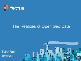 The Realities of Open Geo Data
Tyler Bell:
@twbell
 