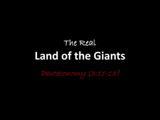 The Real
Land of the Giants
Deuteronomy (3:11-13)
 