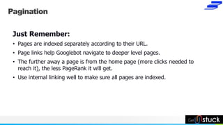 NAME OR LOGO
Pagination
Just Remember:
• Pages are indexed separately according to their URL.
• Page links help Googlebot ...