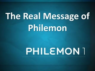 The Real Message of
Philemon
 