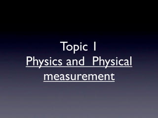 Topic 1
Physics and Physical
   measurement
 