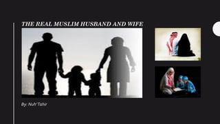 THE REAL MUSLIM HUSBAND AND WIFE
By: Nuh’Tahir
 