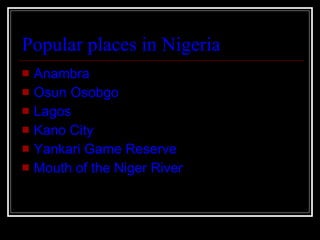 Popular places in Nigeria Anambra  Osun Osobgo  Lagos  Kano City  Yankari Game Reserve  Mouth of the Niger River 