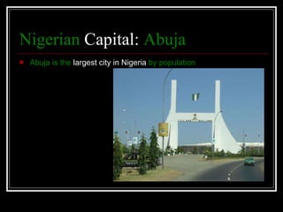 Nigerian  Capital:  Abuja Abuja is the  largest city in Nigeria  by population   