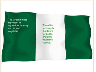 The Green stripes represent its agriculture industry and its lush vegetation  The white represents the desire for peace and unity within the country.   