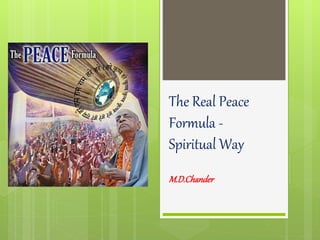 The Real Peace
Formula -
Spiritual Way
M.D.Chander
 