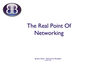 The Real Point Of Networking ,[object Object],[object Object]