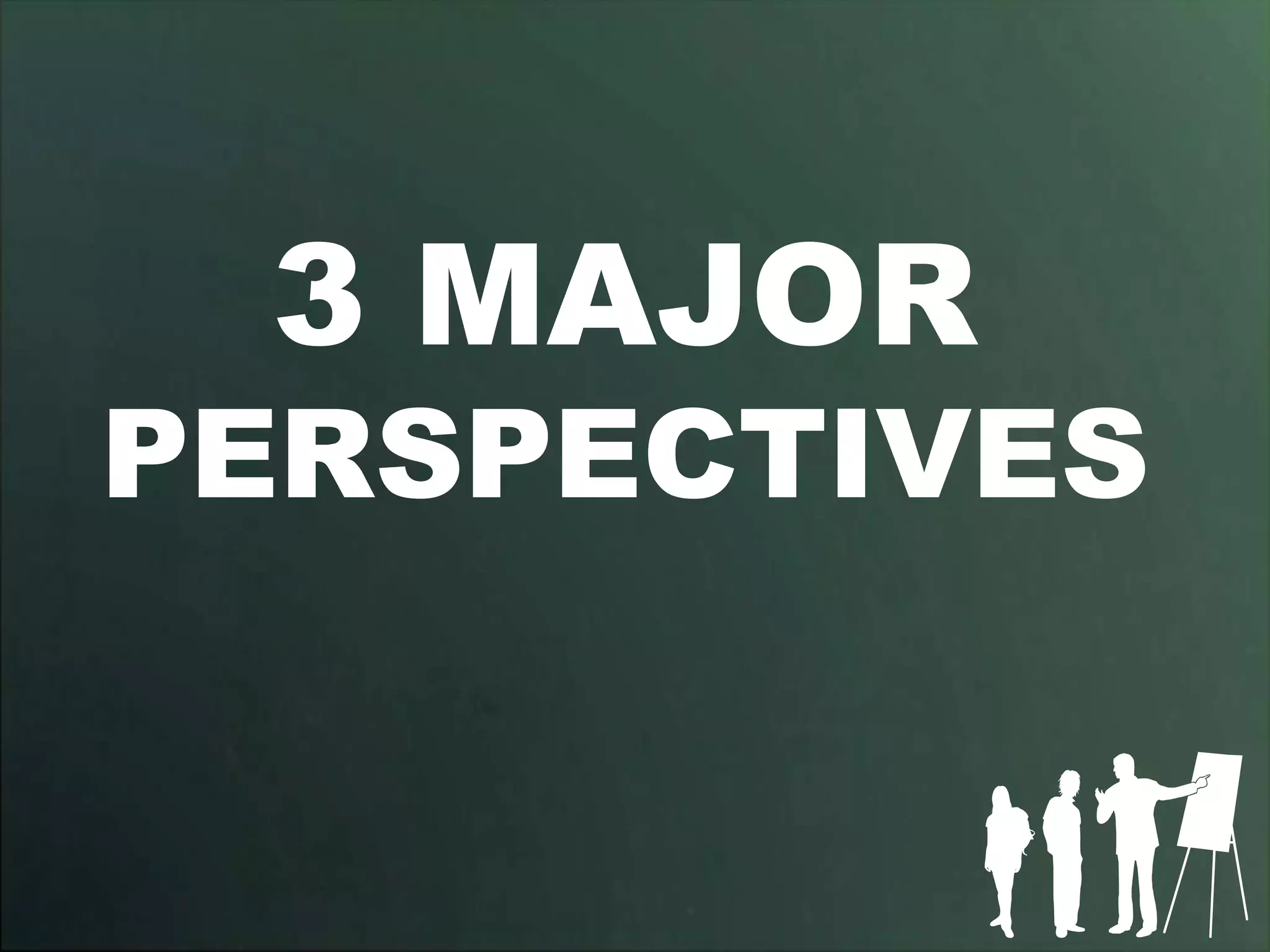 3 MAJOR
PERSPECTIVES
 