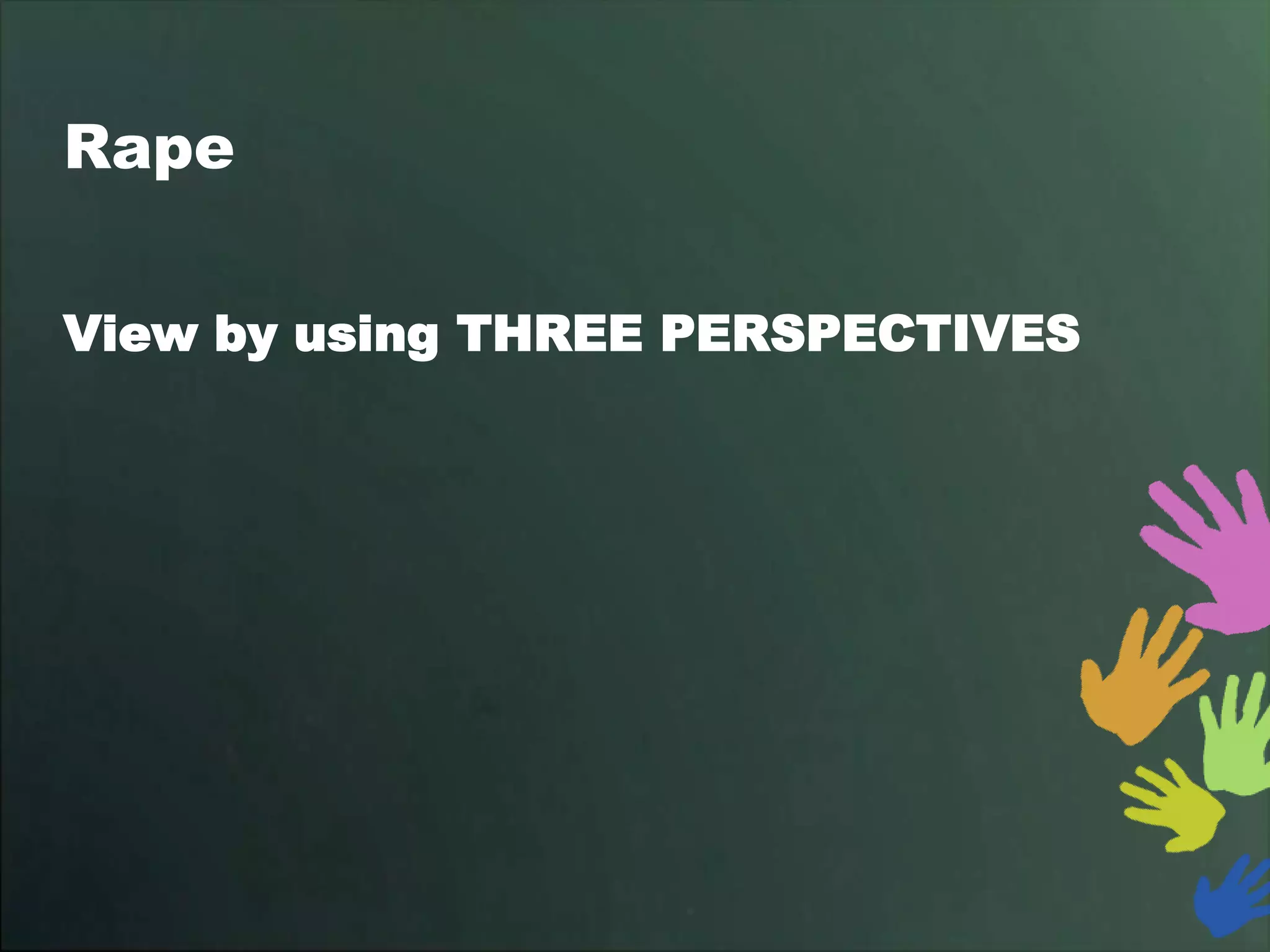 Rape

View by using THREE PERSPECTIVES
 