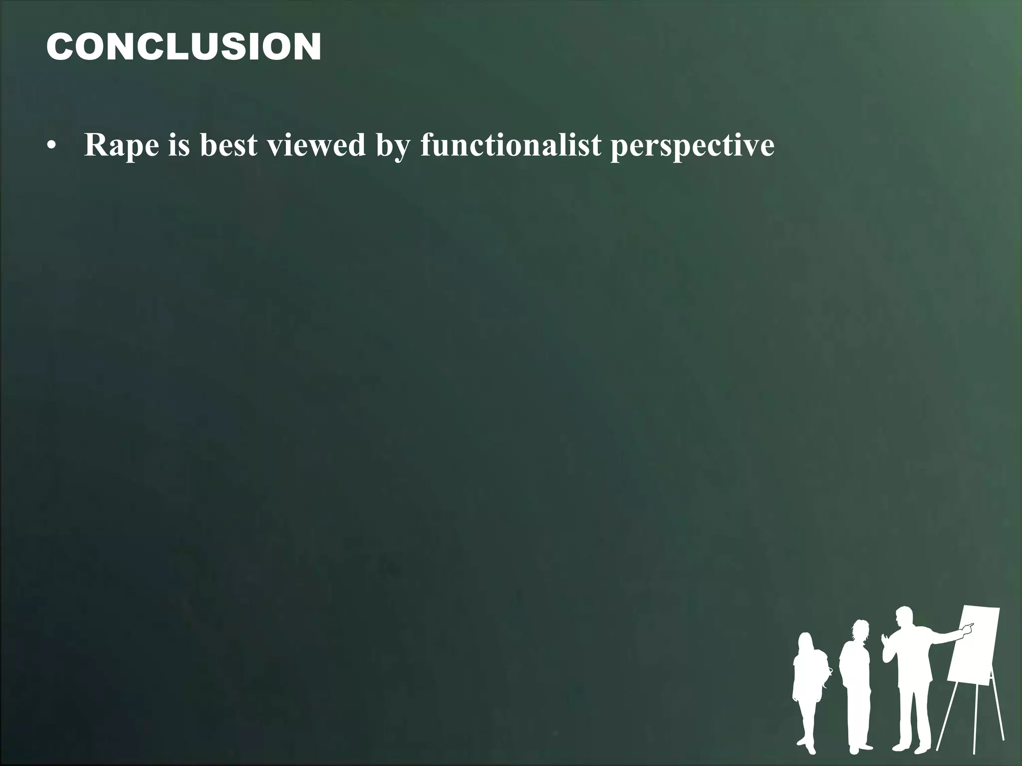 CONCLUSION

• Rape is best viewed by functionalist perspective
 