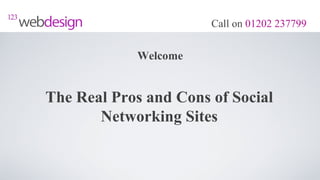 Call on 01202 237799


            Welcome


The Real Pros and Cons of Social
       Networking Sites
 