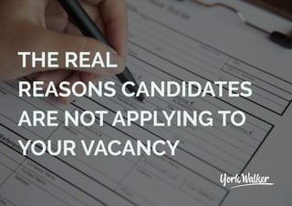 THE REAL
REASONS CANDIDATES
ARE NOT APPLYING TO
YOUR VACANCY
 
