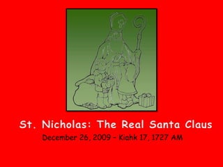 St. Nicholas: The Real Santa Claus December 26, 2009 – Kiahk17, 1727 AM 