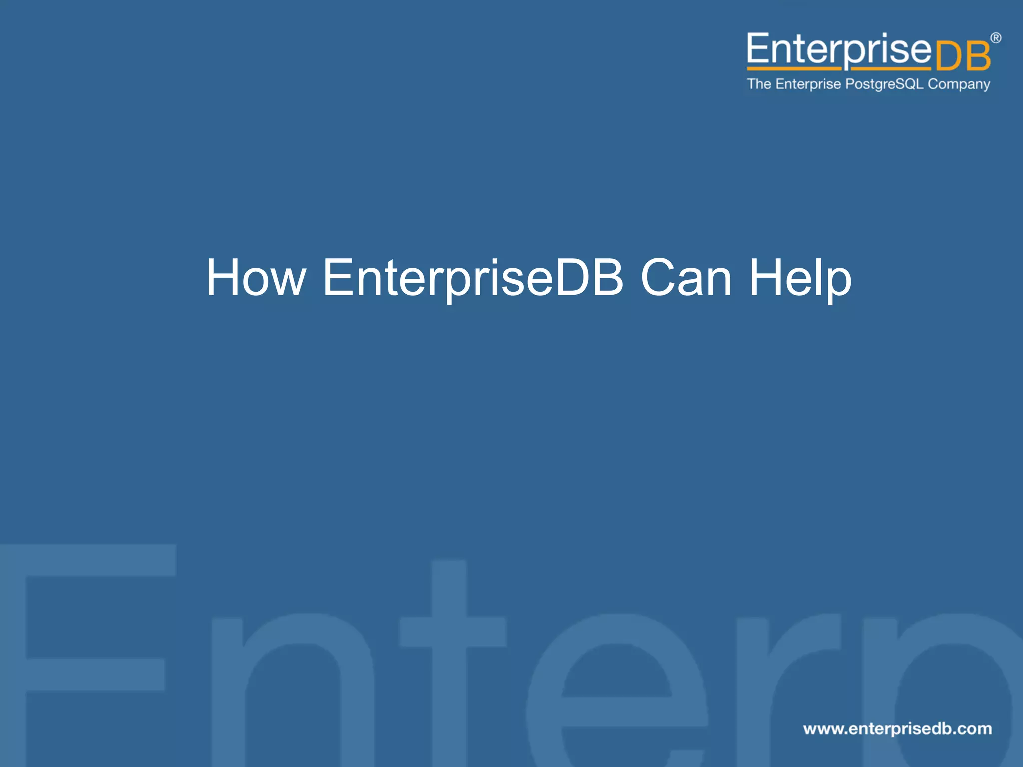 How EnterpriseDB Can Help

38
© 2013 EnterpriseDB Corporation. All rights reserved.

38

 
