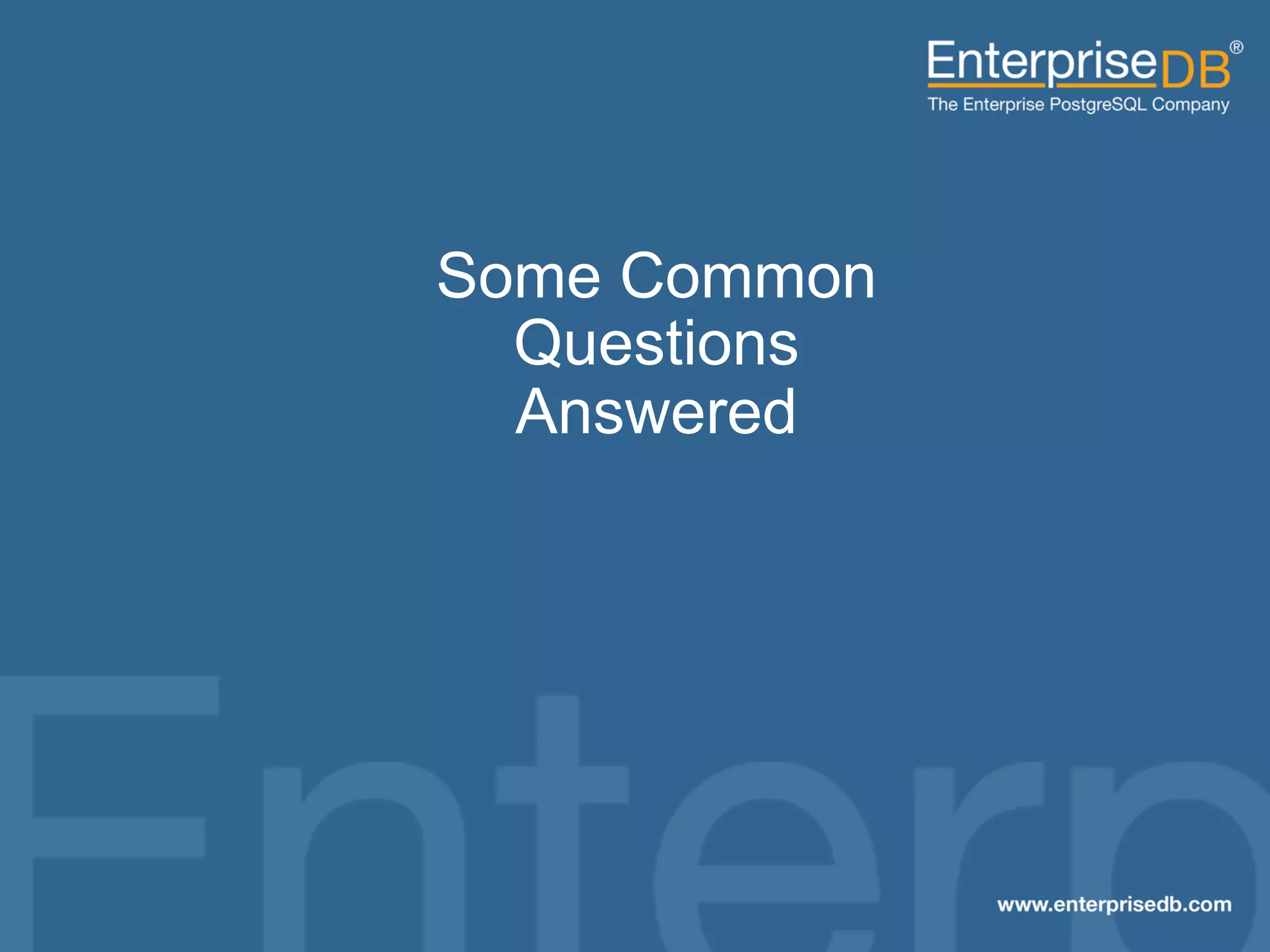 Some Common
Questions
Answered

47
© 2013 EnterpriseDB Corporation. All rights reserved.

47

 