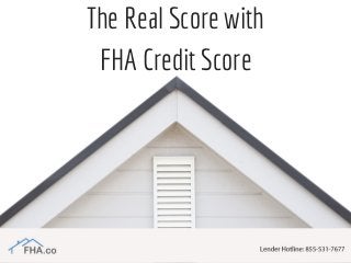 The Real Score with
FHA Credit Score
 