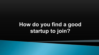 How do you find a good
startup to join?
 