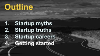 1. Startup myths
2. Startup truths
3. Startup careers
4. Getting started
Outline
 