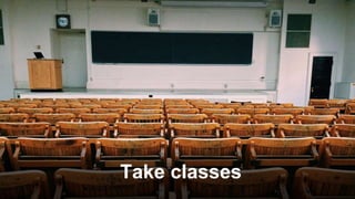 Take classes
 
