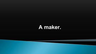A maker.
 