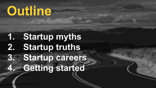 1. Startup myths
2. Startup truths
3. Startup careers
4. Getting started
Outline
 
