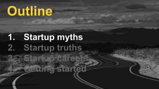 1. Startup myths
2. Startup truths
3. Startup careers
4. Getting started
Outline
 