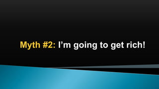 Myth #2: I’m going to get rich!
 