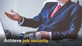 Achieve job security
 