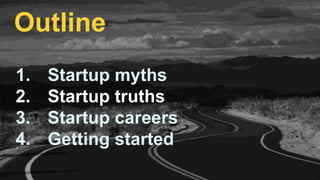 1. Startup myths
2. Startup truths
3. Startup careers
4. Getting started
Outline
 