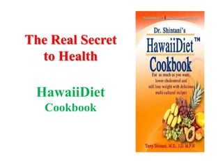 The Real Secret
to Health
HawaiiDiet
Cookbook
 