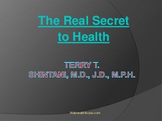 The Real Secret
to Health
Webhealthforyou.com
 