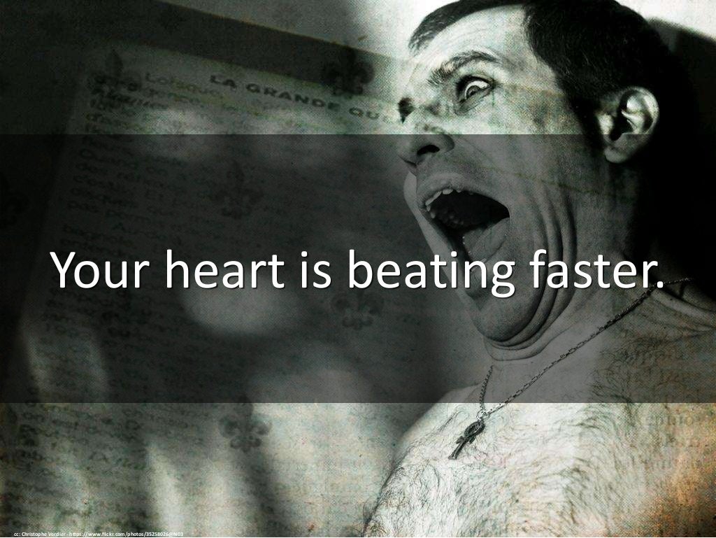 Your heart is beating faster.