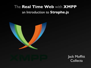 The Real Time Web with XMPP
   an Introduction to Strophe.js




                               Jack Mofﬁtt
                                 Collecta
 