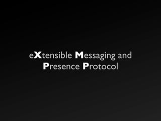 eXtensible Messaging and
  Presence Protocol
 