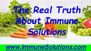 The Real Truth
About Immune
Solutions
www.ImmuneSolutions.com
 