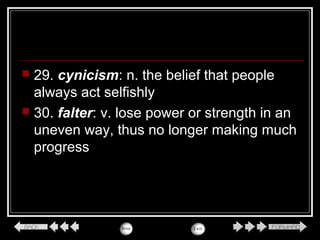  29. cynicism: n. the belief that people
always act selfishly
 30. falter: v. lose power or strength in an
uneven way, thus no longer making much
progress
 