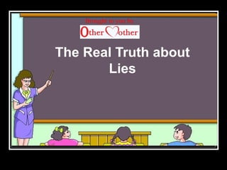 The Real Truth about
Lies
Brought to you by
 
