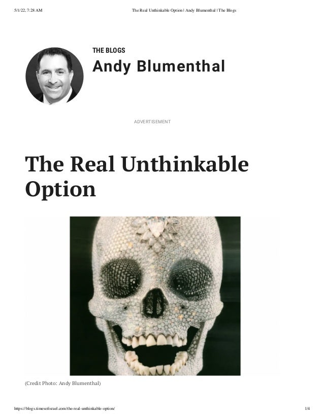 5/1/22, 7:28 AM The Real Unthinkable Option | Andy Blumenthal | The Blogs
https://blogs.timesofisrael.com/the-real-unthinkable-option/ 1/4
THE BLOGS
Andy Blumenthal
The Real Unthinkable
Option
(Credit Photo: Andy Blumenthal)
ADVERTISEMENT
 