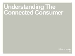 Understanding The
Connected Consumer
 