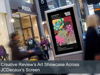 Creative Review’s Art Showcase Across
JCDecaux’s Screen
 