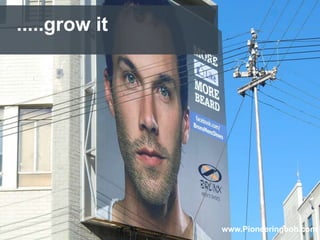 .....grow it




1/24/2013      www.Pioneeringooh.com
 
