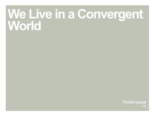 We Live in a Convergent
World
 