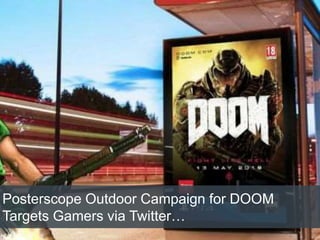 Posterscope Outdoor Campaign for DOOM
Targets Gamers via Twitter…
 
