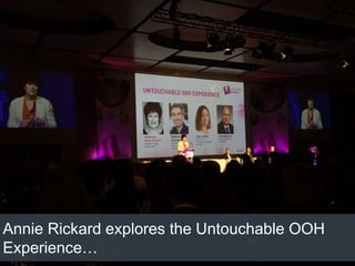 Annie Rickard explores the Untouchable OOH
Experience…
 