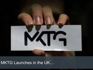 MKTG Launches in the UK…
 