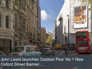John Lewis launches Outdoor Plus’ No 1 New
Oxford Street Banner…
 