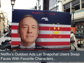 Netflix’s Outdoor Ads Let Snapchat Users Swap
Faces With Favorite Characters…
 