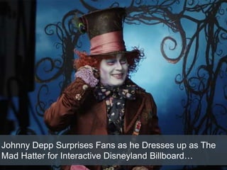 Johnny Depp Surprises Fans as he Dresses up as The
Mad Hatter for Interactive Disneyland Billboard…
 