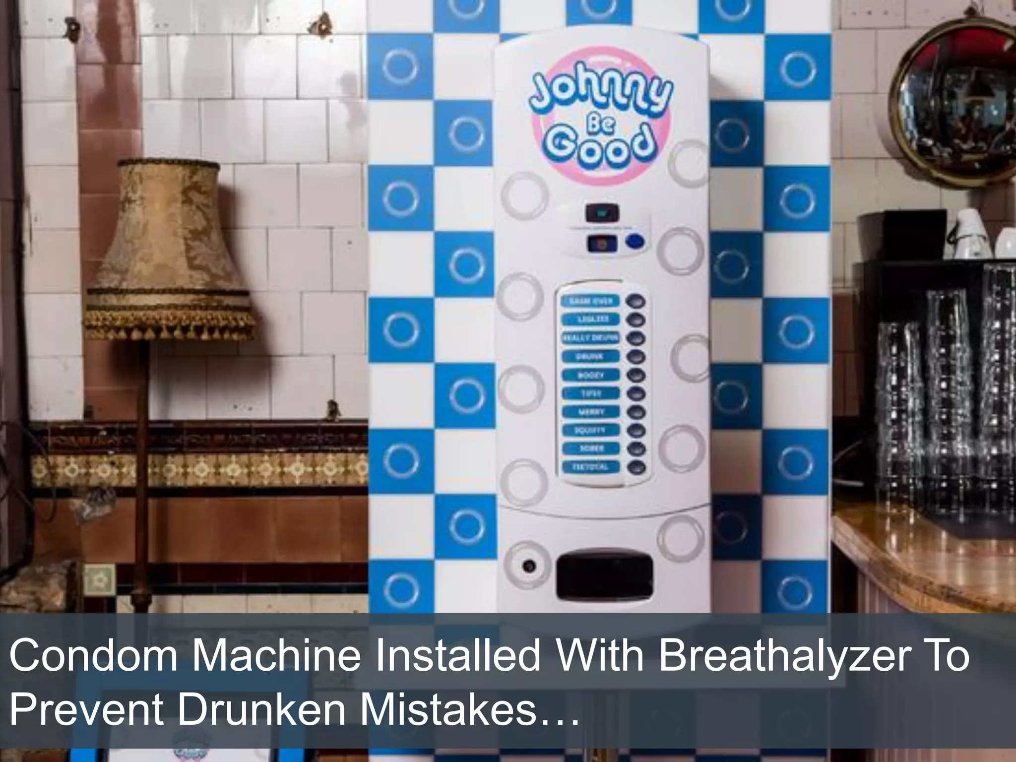 Condom Machine Installed With Breathalyzer To
Prevent Drunken Mistakes…
 